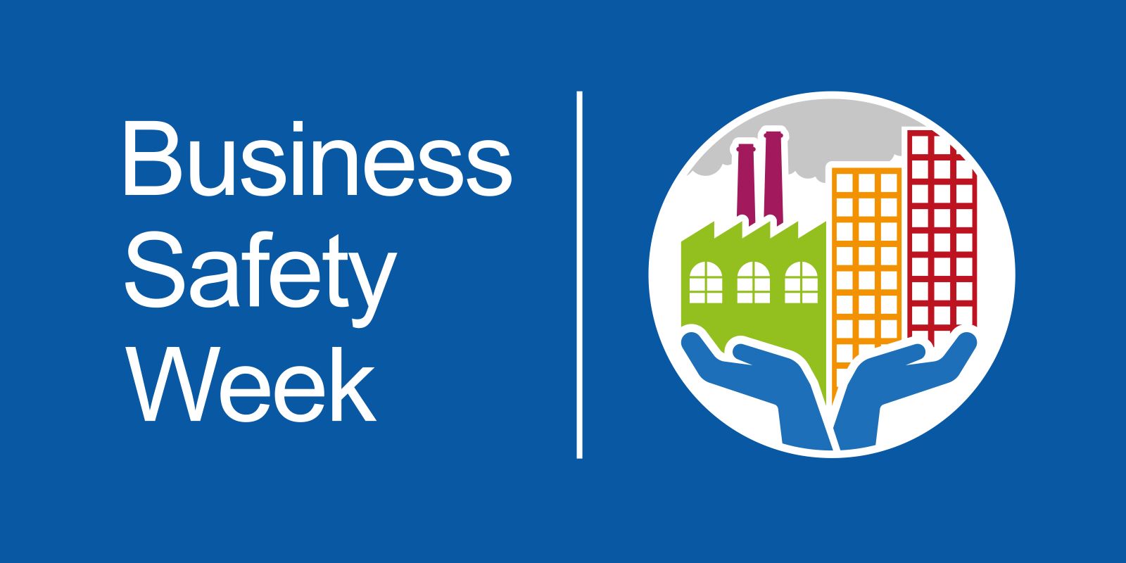 Blue logo, to the left is the title Business Safety Week, a white centre line and then a circle with blue hands holding green, yellow and purple building icons.