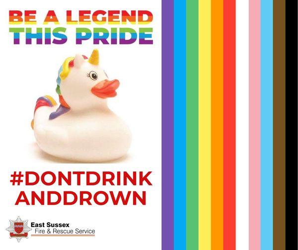 Unicorn duck with Be a legend this pride #Don't Drink and Drown. Rainbow Pride colours to the right of duck. East Sussex FRS badge in the bottom left corner.