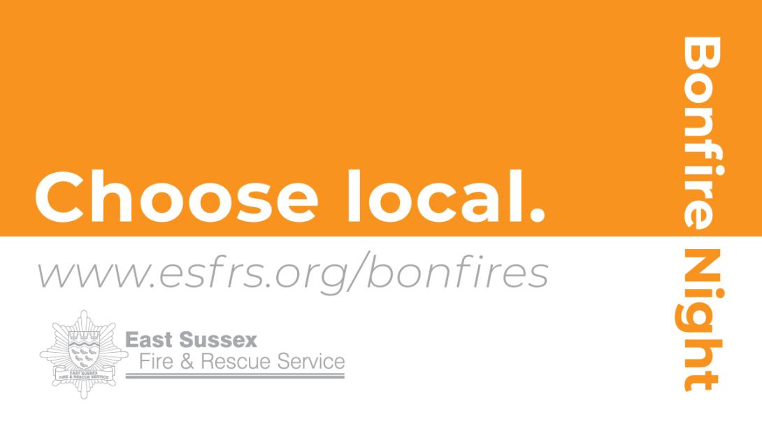 Landscape image split into white and orange with wording Choose local Bonfire Night www.esfrs.org/bonfires and East Sussex Fire and Rescue Service Logo